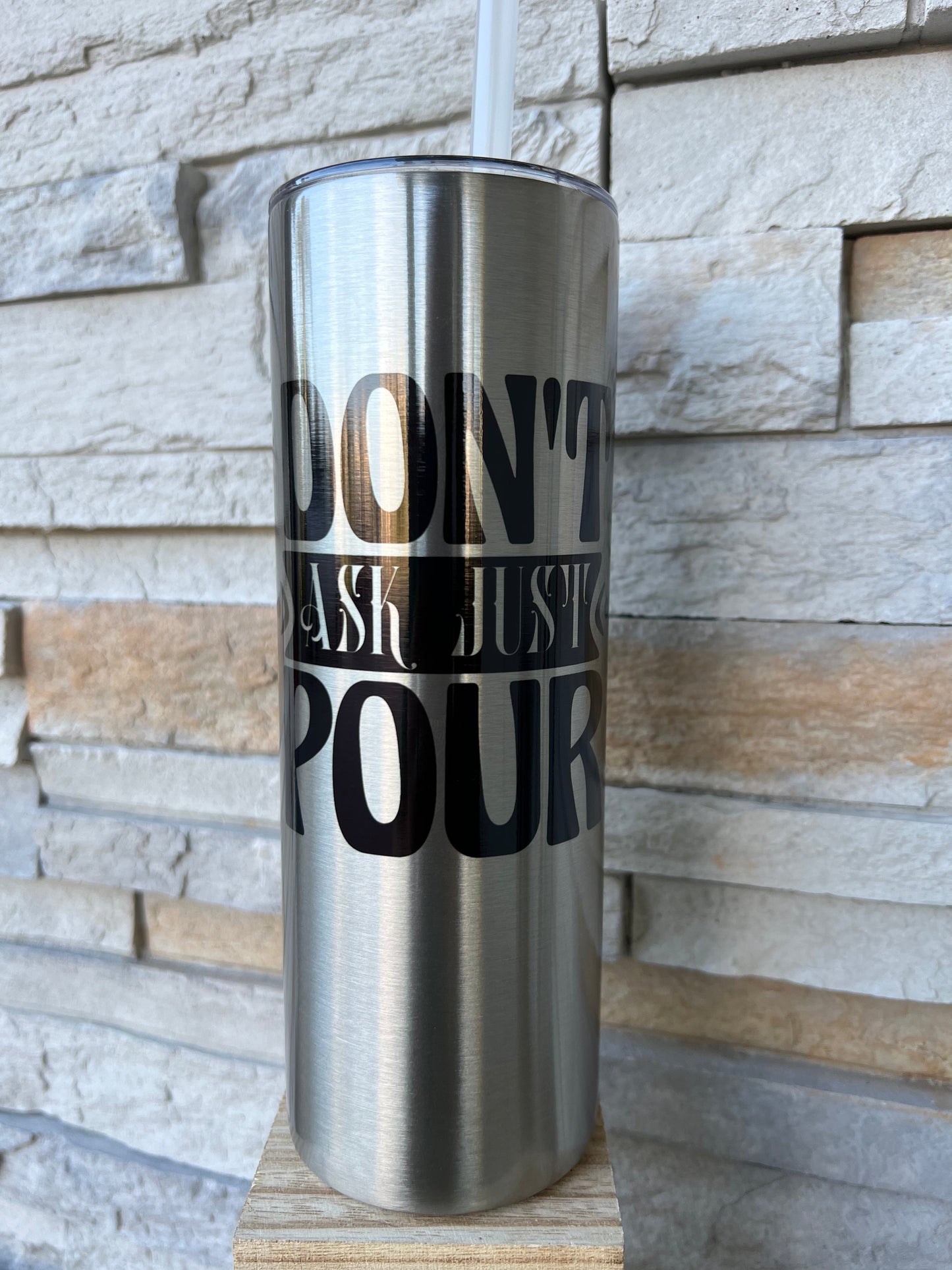 Don’t Ask, Just Pour 20oz Skinny Sublimation Tumbler