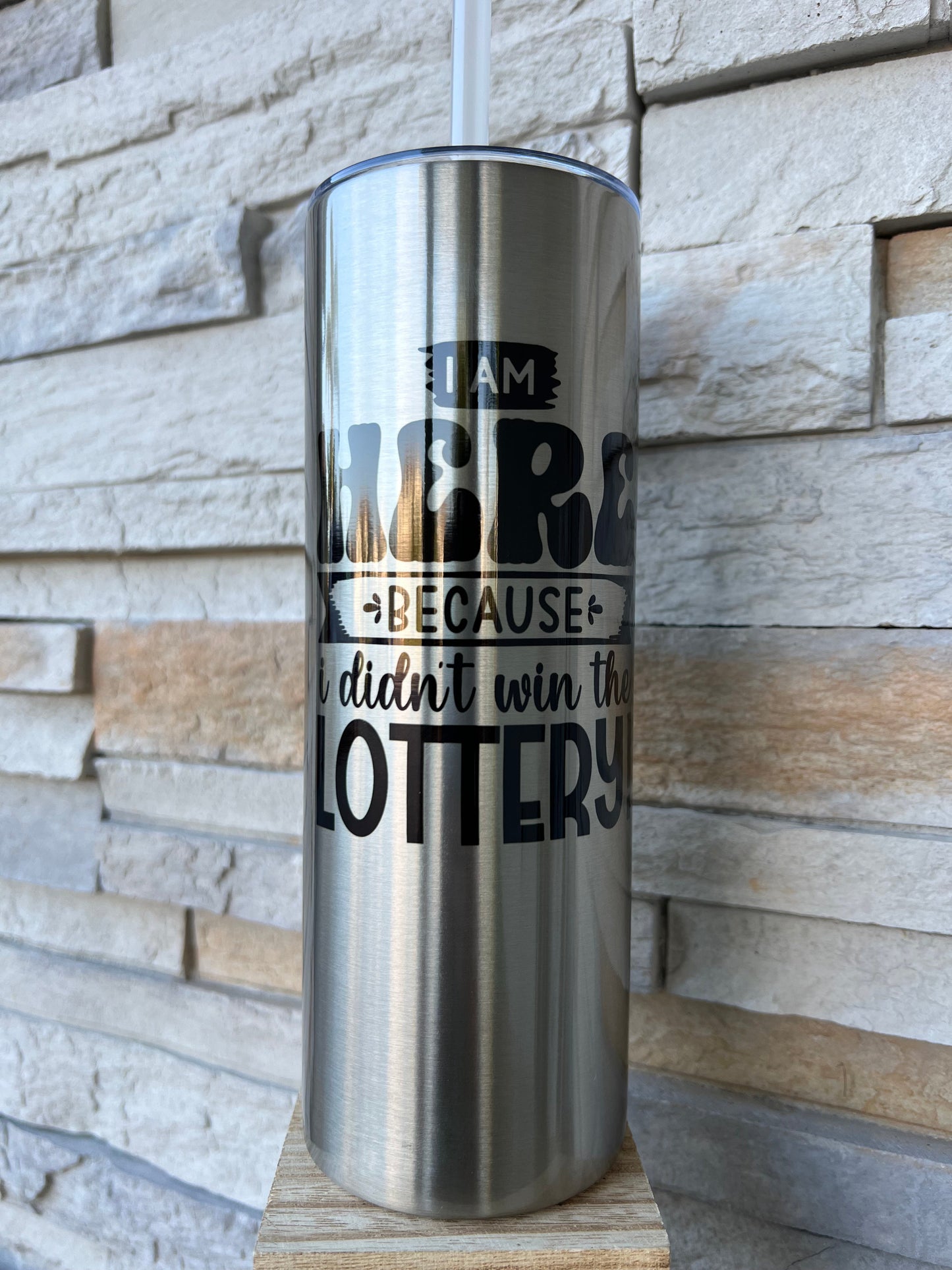 I’m Here Because I Didn’t Win The Lottery 20oz Skinny Sublimation Tumbler