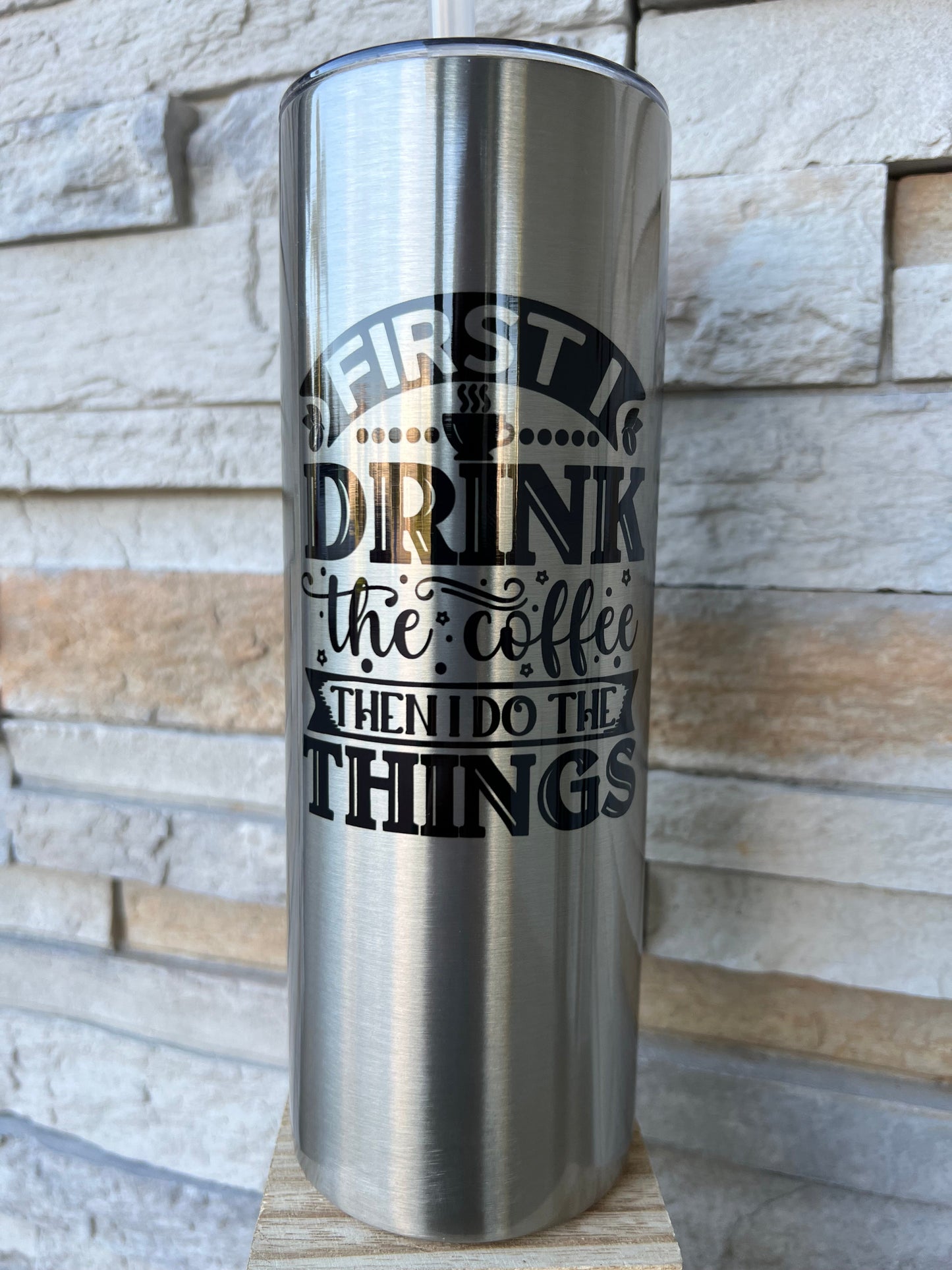 First I Drink The Coffee Then I Do The Things 20oz Skinny Sublimation Tumbler